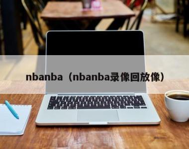 nbanba（nbanba录像回放像）